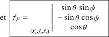 \text{ et } \, \boxed{ \vec z_F = {\vphantom{\left\{\begin{array}{ccc}a\\b\\c\\\end{array}\right\}}}_{(\vec x_i, \vec y_i, \vec z_i)}{ } \left | \begin{array}{c} \sin \theta \, \sin \psi \\ -\sin \theta \, \cos \psi \\ \cos \theta \end{array} \right . \, }