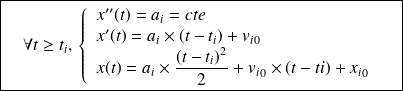 \boxed { \quad \forall t \geq t_i, \,\left \{\begin{array}{l}x''(t) = a_i = cte\\x'(t) = a_i \times (t-t_i)+{v_i}_0 \\x(t) = a_i \times \frac{(t-t_i)^2}{2}+ {v_i}_0 \times (t-ti)+{x_i}_0 \end{array}\right .\quad}