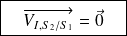\boxed{ \quad \overrightarrow{V_{I ,S_2/S_1}}= \vec 0 \quad }