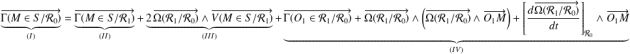 \underbrace{\overrightarrow{\Gamma(M\in S/\mathcal{R}_0)}}_{(I)} =\underbrace{\overrightarrow{\Gamma(M\in S/\mathcal{R}_1)} }_{(II)}+\underbrace{2\, \overrightarrow{\Omega(\mathcal{R}_1/ \mathcal{R}_0)} \wedge \overrightarrow{V(M\in S/\mathcal{R}_1)} }_{(III)}+ \underbrace{\overrightarrow{\Gamma(O_1\in \mathcal{R}_1/\mathcal{R}_0)}+\overrightarrow{\Omega(\mathcal{R}_1/ \mathcal{R}_0)} \wedge \left(\overrightarrow{\Omega(\mathcal{R}_1/ \mathcal{R}_0)} \wedge \overrightarrow{O_1M} \right)+\left[\dfrac{d \overrightarrow{\Omega(\mathcal{R}_1/ \mathcal{R}_0)}}{dt}\right]_{\mathcal{R}_0} \wedge\overrightarrow{O_1M}}_{(IV)}